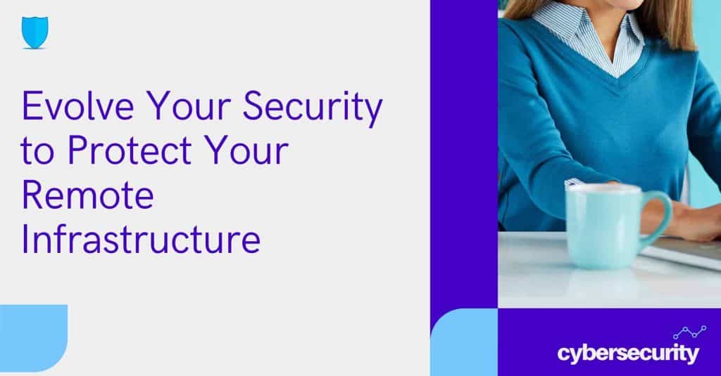 evolve-your-security-to-protect-your-remote-infrastructure